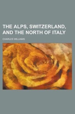Cover of The Alps, Switzerland, and the North of Italy