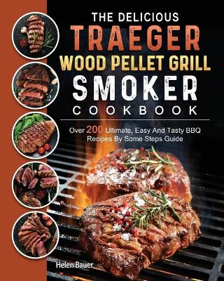 Book cover for The Delicious Traeger Wood Pellet Grill And Smoker Cookbook