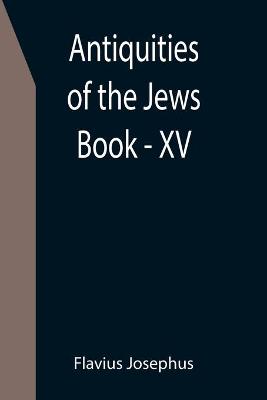 Book cover for Antiquities of the Jews; Book - XV