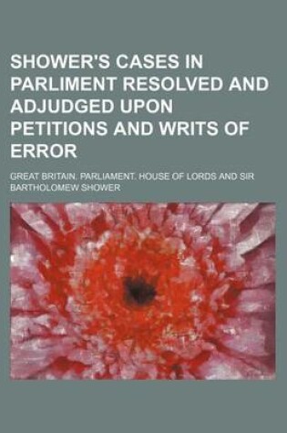 Cover of Shower's Cases in Parliment Resolved and Adjudged Upon Petitions and Writs of Error