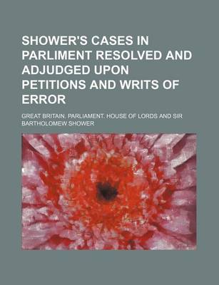 Book cover for Shower's Cases in Parliment Resolved and Adjudged Upon Petitions and Writs of Error