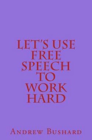 Cover of Let's Use Free Speech to Work Hard