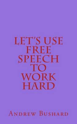 Book cover for Let's Use Free Speech to Work Hard