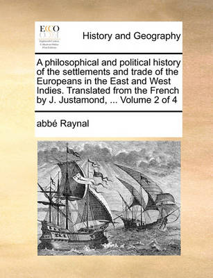 Book cover for A Philosophical and Political History of the Settlements and Trade of the Europeans in the East and West Indies. Translated from the French by J. Justamond, ... Volume 2 of 4