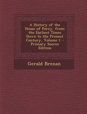 Book cover for A History of the House of Percy, from the Earliest Times Down to the Present Century, Volume 1 - Primary Source Edition