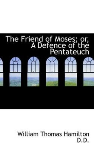 Cover of The Friend of Moses; Or, a Defence of the Pentateuch