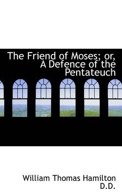 Book cover for The Friend of Moses; Or, a Defence of the Pentateuch