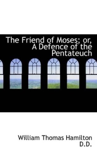 Cover of The Friend of Moses; Or, a Defence of the Pentateuch