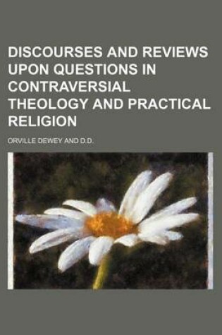 Cover of Discourses and Reviews Upon Questions in Contraversial Theology and Practical Religion