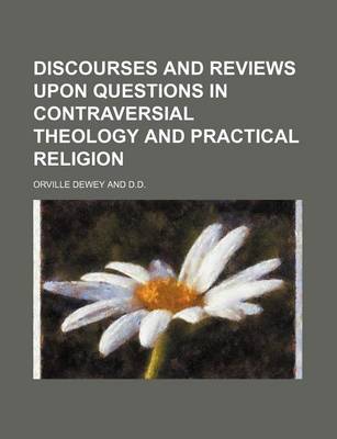 Book cover for Discourses and Reviews Upon Questions in Contraversial Theology and Practical Religion