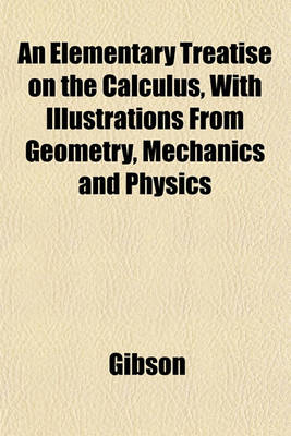 Book cover for An Elementary Treatise on the Calculus, with Illustrations from Geometry, Mechanics and Physics