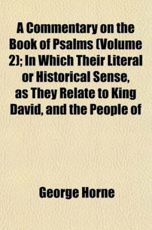 Cover of A Commentary on the Book of Psalms (Volume 2); In Which Their Literal or Historical Sense, as They Relate to King David, and the People of