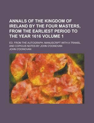 Book cover for Annals of the Kingdom of Ireland by the Four Masters, from the Earliest Period to the Year 1616; Ed. from the Autograph. Manuscript with a Transl. and