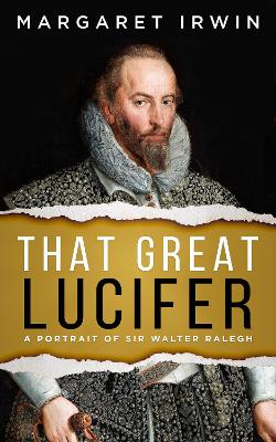 Book cover for That Great Lucifer: A Portrait of Sir Walter Ralegh
