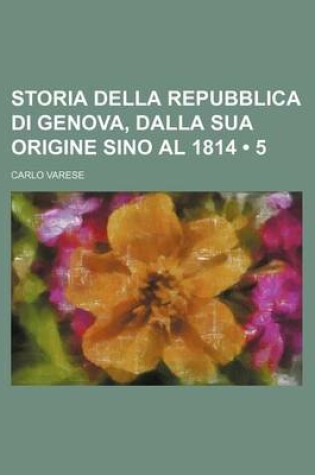 Cover of Storia Della Repubblica Di Genova, Dalla Sua Origine Sino Al 1814 (5)