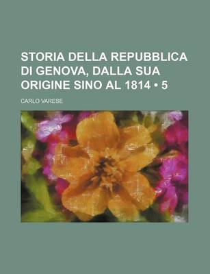 Book cover for Storia Della Repubblica Di Genova, Dalla Sua Origine Sino Al 1814 (5)