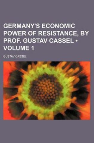 Cover of Germany's Economic Power of Resistance, by Prof. Gustav Cassel (Volume 1)