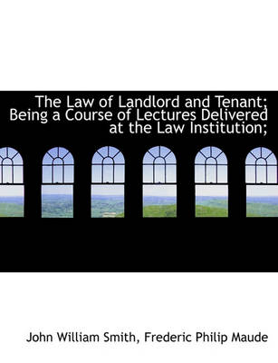 Book cover for The Law of Landlord and Tenant; Being a Course of Lectures Delivered at the Law Institution;