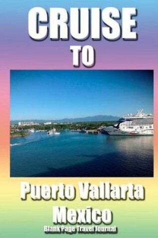 Cover of Cruise To Puerto Vallarta, Mexico/ Blank Page Personalized Journal