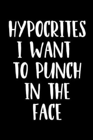 Cover of Hypocrites I Want to Punch in the Face