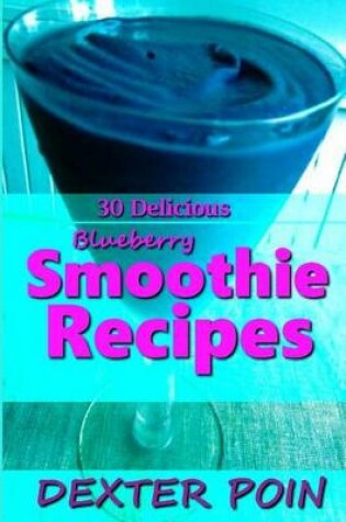 Cover of 30 Delicious Blueberry Smoothie Recipes