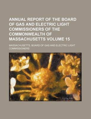 Book cover for Annual Report of the Board of Gas and Electric Light Commissioners of the Commonwealth of Massachusetts Volume 15