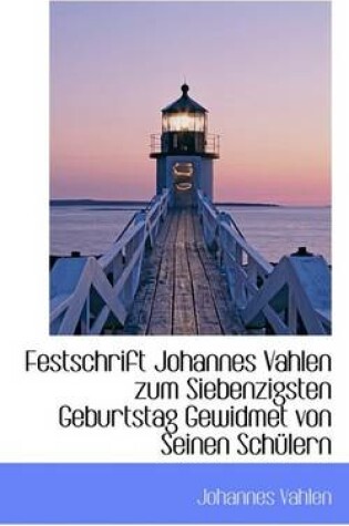 Cover of Festschrift Johannes Vahlen Zum Siebenzigsten Geburtstag Gewidmet Von Seinen Schulern