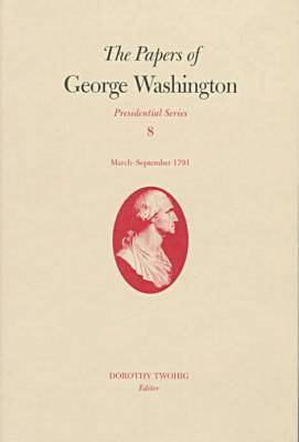 Cover of The Papers of George Washington v.8; March-Sepember, 1791;March-Sepember, 1791