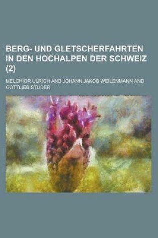 Cover of Berg- Und Gletscherfahrten in Den Hochalpen Der Schweiz (2 )
