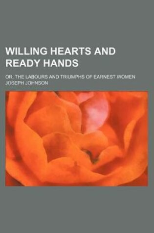 Cover of Willing Hearts and Ready Hands; Or, the Labours and Triumphs of Earnest Women