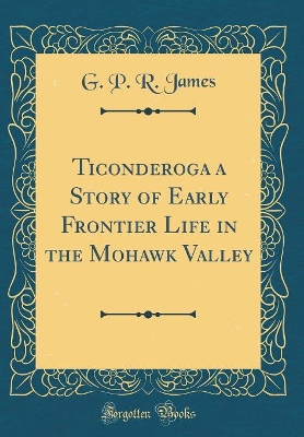 Book cover for Ticonderoga a Story of Early Frontier Life in the Mohawk Valley (Classic Reprint)