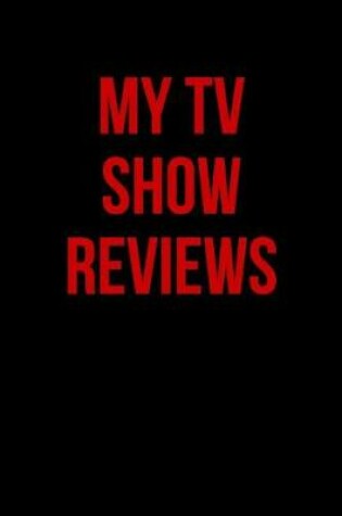 Cover of My TV Show Reviews