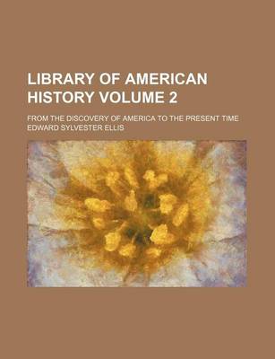 Book cover for Library of American History Volume 2; From the Discovery of America to the Present Time