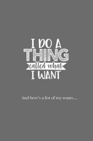 Cover of I Do a Thing Called What I Want and Here's a list of all my Wants