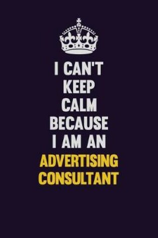 Cover of I can't Keep Calm Because I Am An Advertising Consultant