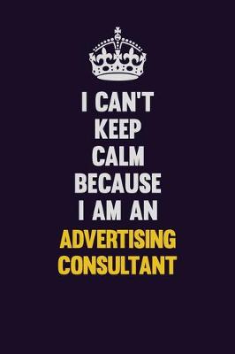 Book cover for I can't Keep Calm Because I Am An Advertising Consultant