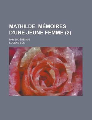 Book cover for Mathilde, Memoires D'Une Jeune Femme; Par Eugene Sue (2 )