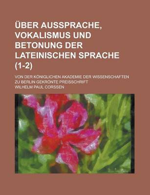 Book cover for Uber Aussprache, Vokalismus Und Betonung Der Lateinischen Sprache; Von Der Koniglichen Akademie Der Wissenschaften Zu Berlin Gekronte Preisschrift (1-