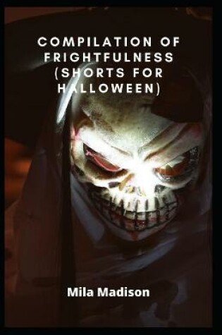 Cover of Compilation of Frightfulness (Shorts for Halloween)