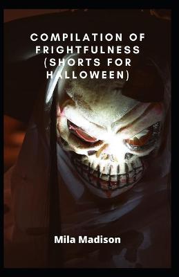 Book cover for Compilation of Frightfulness (Shorts for Halloween)