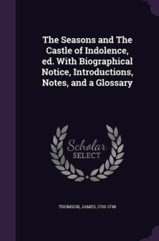 Cover of The Seasons and the Castle of Indolence, Ed. with Biographical Notice, Introductions, Notes, and a Glossary