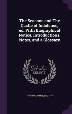 Book cover for The Seasons and the Castle of Indolence, Ed. with Biographical Notice, Introductions, Notes, and a Glossary