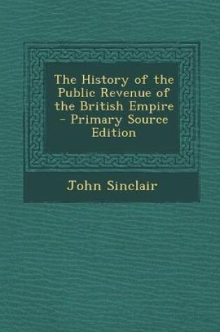 Cover of The History of the Public Revenue of the British Empire - Primary Source Edition