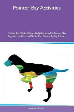 Cover of Pointer Bay Activities Pointer Bay Tricks, Games & Agility Includes