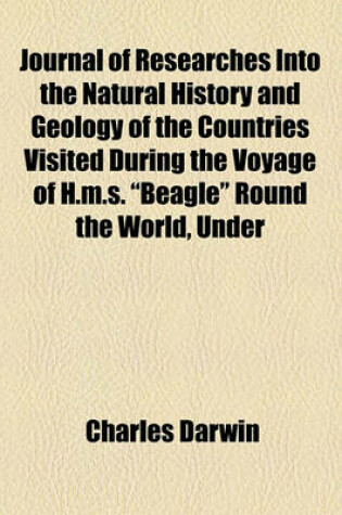 Cover of Journal of Researches Into the Natural History and Geology of the Countries Visited During the Voyage of H.M.S. "Beagle" Round the World, Under