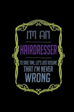 Cover of I'm a hairdresser to save time, let's just assume that i'm never wrong