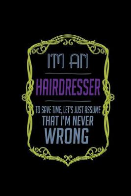 Book cover for I'm a hairdresser to save time, let's just assume that i'm never wrong