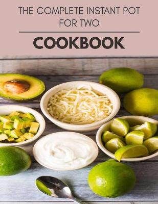 Book cover for The Complete Instant Pot For Two Cookbook