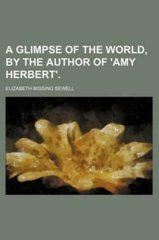 Cover of A Glimpse of the World, by the Author of 'Amy Herbert'.