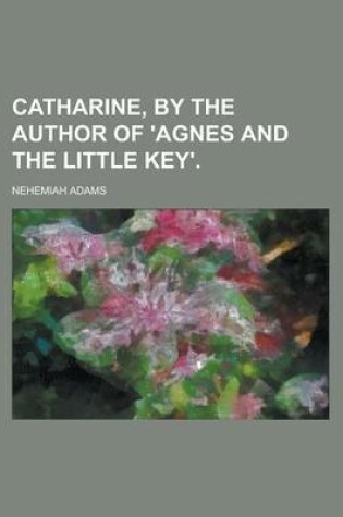 Cover of Catharine, by the Author of 'Agnes and the Little Key'